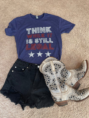 Think While It's Still Legal Graphic Tee